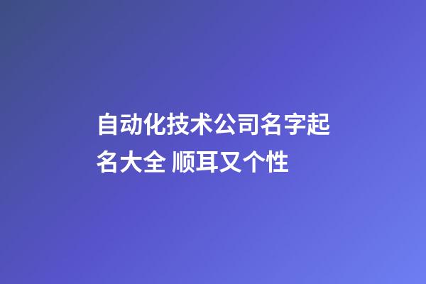 自动化技术公司名字起名大全 顺耳又个性-第1张-公司起名-玄机派